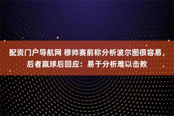 配资门户导航网 穆帅赛前称分析波尔图很容易，后者赢球后回应：易于分析难以击败